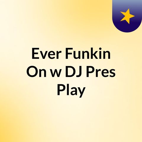 Ever Funkin' On w/ DJ Pres-Play, 7-18-20