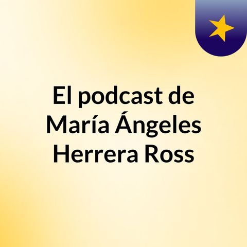 Episodio 1 - El podcast de María Ángeles Herrera Ross
