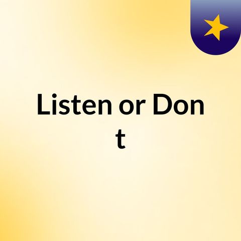 Listen or Don't: Episode 2
