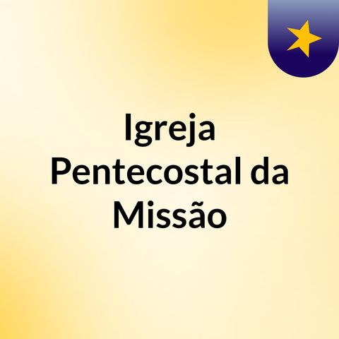 Episódio 3 - Igreja Pentecostal da Missão