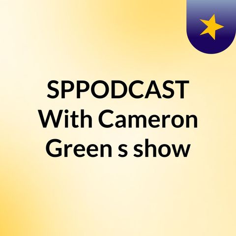 SPPODCAST With Cameron Green Episode 7
