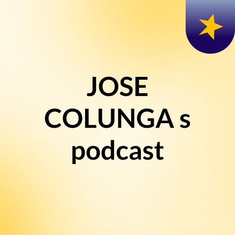 Episode 6 - JOSE COLUNGA's podcast