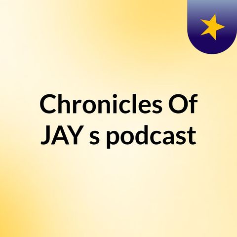 Episode 2 - Chronicles Of JAY's podcast