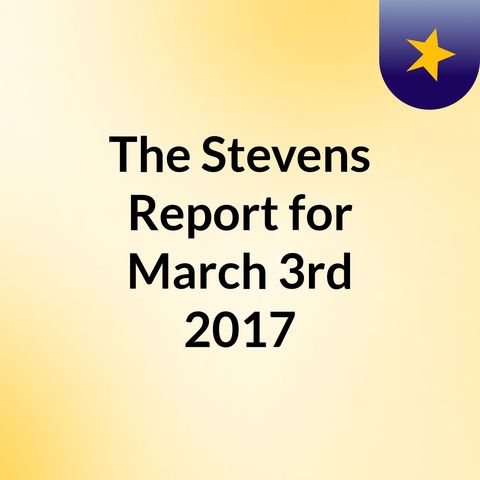 The Stevens Report for March 3rd, 2017