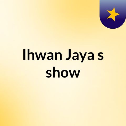 Episode 5 - Ihwan Jaya's show