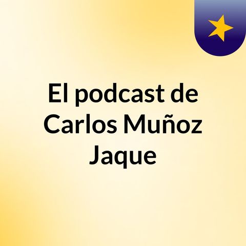 Episodio 2 - El podcast de Carlos Muñoz Jaque