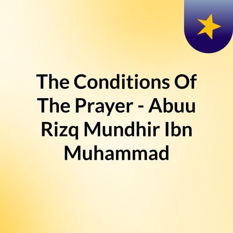 02 - The Conditions Of The Prayer - Abuu Rizq Mundhir Ibn Muhammad (Explanation Of Umm 'Abdillaah Bahashwaan)