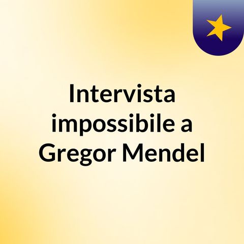 Intervista impossile a Gregor Mendel