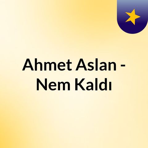Ahmet Aslan - Nem Kaldı
