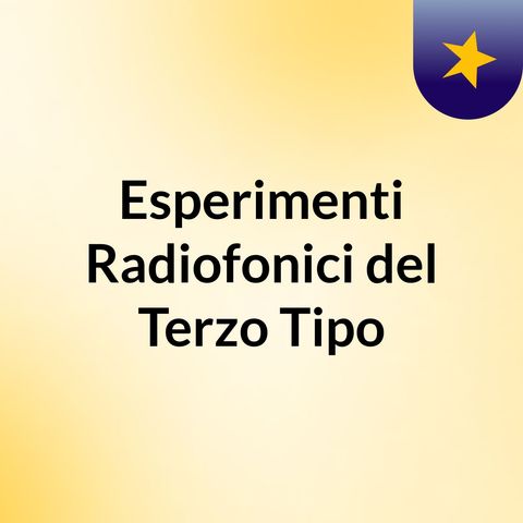 Esperimenti Radiofonici del Terzo Tipo IV (seconda parte)