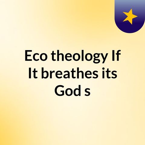 Podcast Eco Theology If it Breathes Its Gods (4)