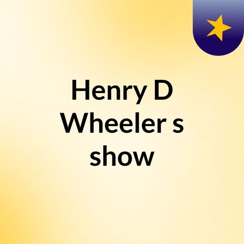 Episode 5 - Henry D Wheeler's show