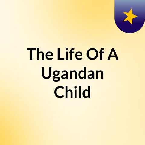 Episode 1 - The Life Of A Ugandan
