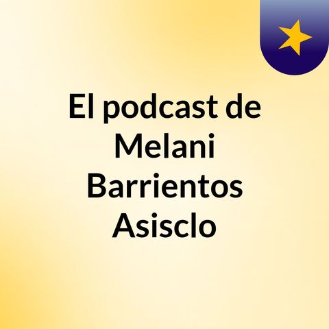 Episodio 5 - El podcast de Melani Barrientos Asisclo