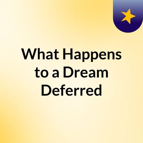 What Happens to A Dream Deferred