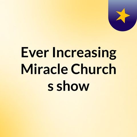 Episode 6 - Ever Increasing Miracle Church's show