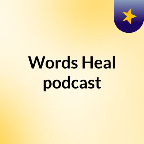 Episode 4 - Words Heal podcast