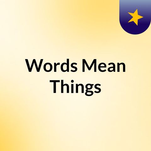 Episode 3 - Words Mean Things