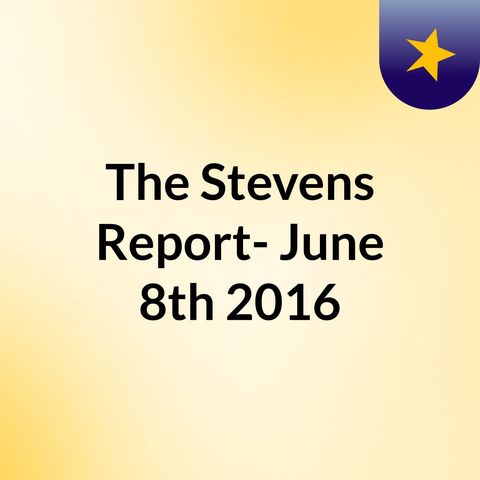 The Stevens Report- June 8th, 2016