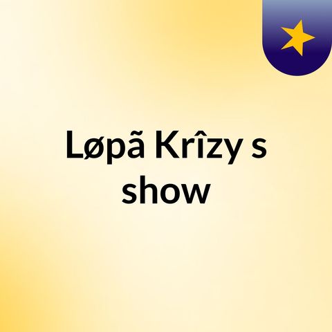 Episode 2 - Løpã Krîzy's show