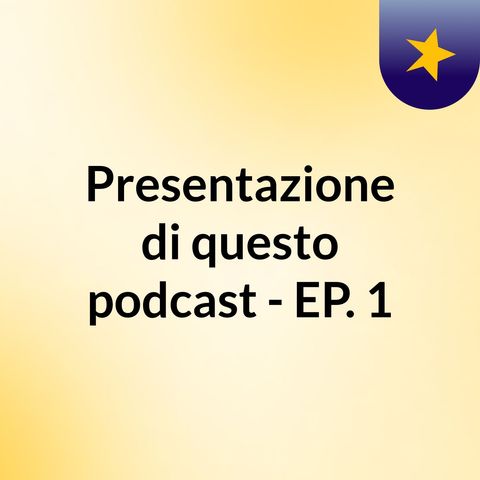 Presentazioni del podcast - EP.1