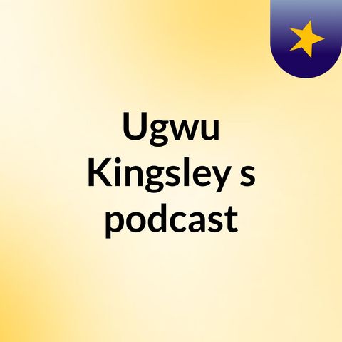 Episode 4 - Ugwu Kingsley's podcast