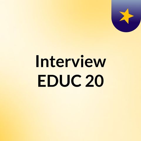 Interview EDUC 20 Recording (draft)