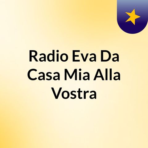 Episodio 1 - Radio Eva Da Casa Mia Alla Vostra