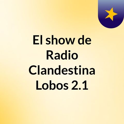 SEGUNDO PROGRAMA DE RADIO CLANDESTINA LOBOS 2.0