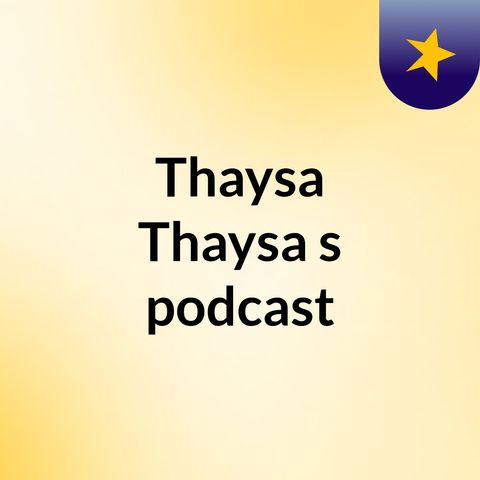 Episódio 2 - Thaysa Thaysa's podcast