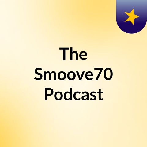Episode 2 - The Smoove70 Podcast