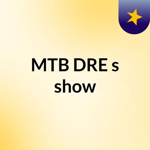 Episode 2 - MTB DRE's show