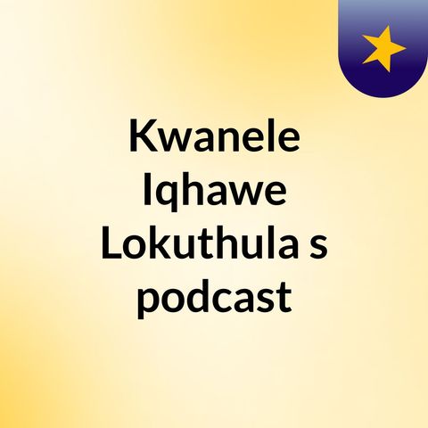 Episode 4 - Kwanele podcast