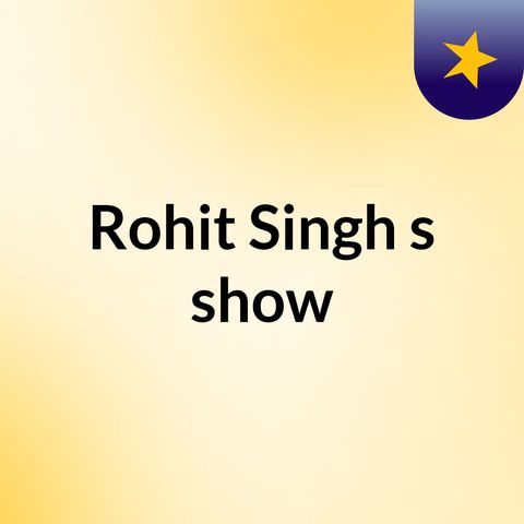 Episode 5 - Rohit Singh's show