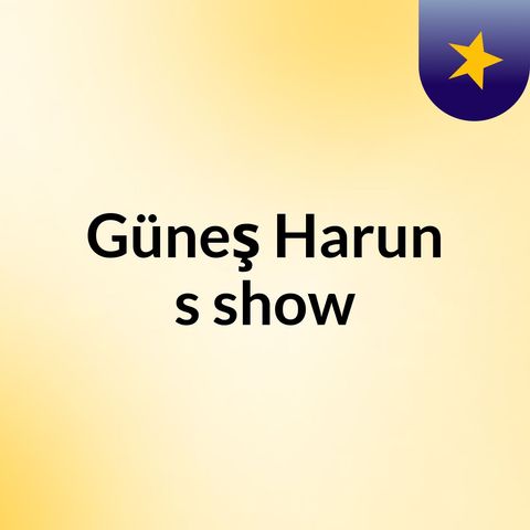 Episode 3 - Güneş Harun's show
