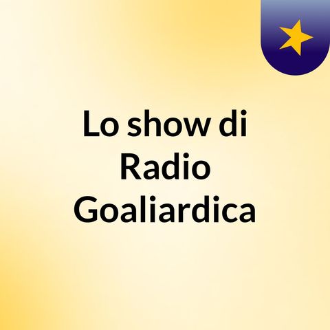Radio Goaliardica - Prima puntata