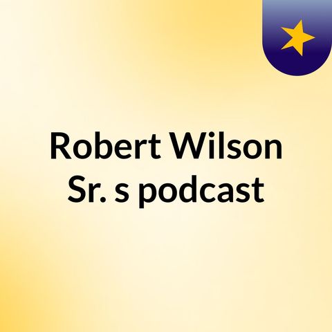 Episode 3 - Robert Wilson Sr.'s podcast