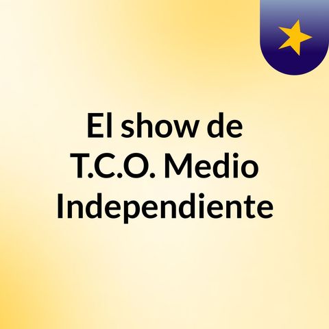 Episodio 4 - El show de T.C.O. Medio Independiente