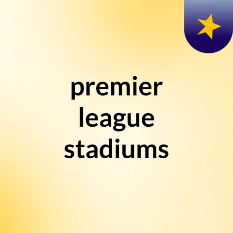 Well-known English Premier League Stadiums