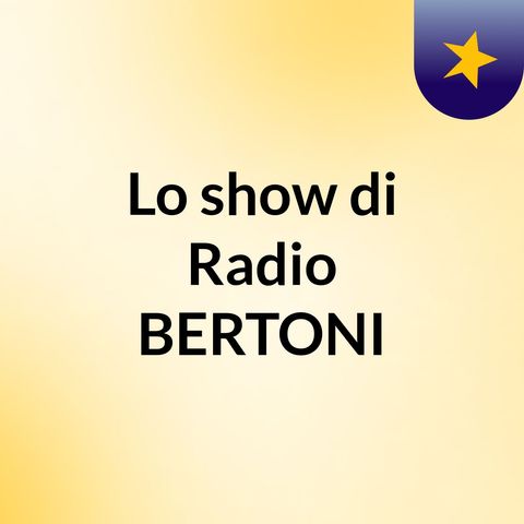 Radio BERTONI - puntata 21 (SECONDA PARTE)