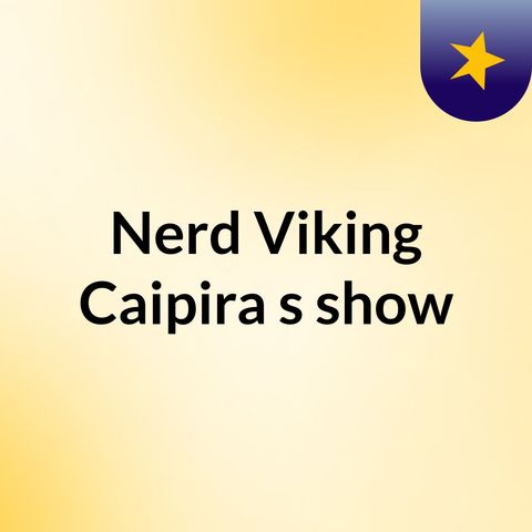 Episódio 5 - Nerd Viking Caipira's show