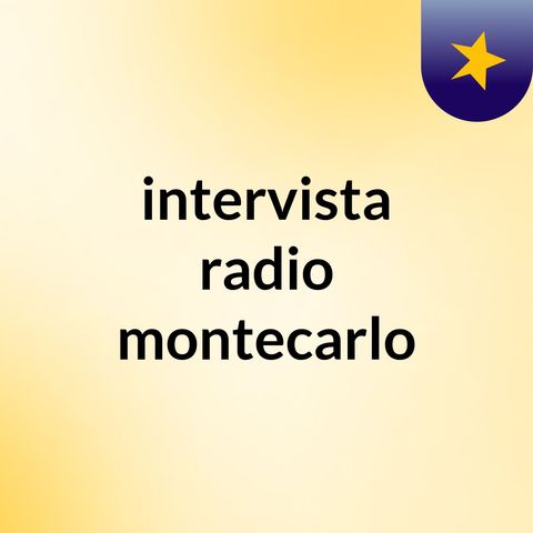 intervista radio montecarlo