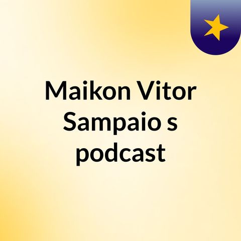 Episódio 17 - Maikon Vitor Sampaio's podcast