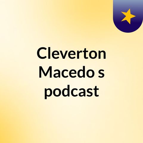 Episódio 4 - Cleverton Macedo's podcast