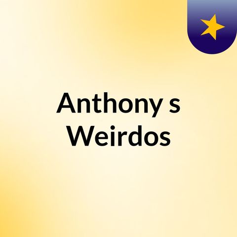 Episode 1 - Anthony's Weirdos