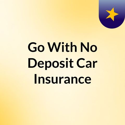 Go With Car Insurance With No Deposit