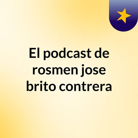 Episodio 2 - El podcast de rosmen jose brito contrera