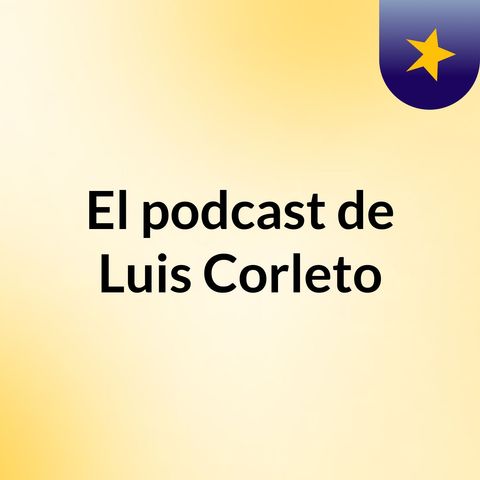 Episodio 3 - El podcast de Luis Corleto