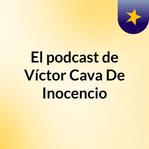 Episodio 2 - El podcast de Víctor Cava De Inocencio