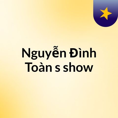 Episode 5 - Nguyễn Đình Toàn's show
